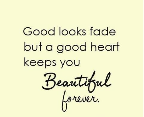 Good Looks Fade But A Good Heart Keeps You Beautiful Forever –  Walexmarceva's Blog